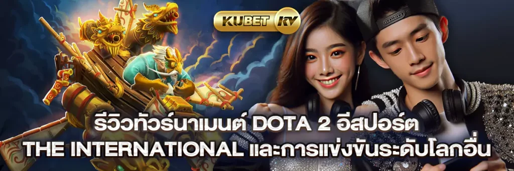 รีวิวทัวร์นาเมนต์ Dota 2 อีสปอร์ต The International และการแข่งขันระดับโลกอื่น